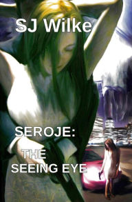 Title: Seroje: The Seeing Eye, Author: SJ Wilke