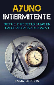 Title: Ayuno Intermitente: Dieta 5: 2 Recetas Bajas En Calorías Para Adelgazar, Author: Emma Jackson