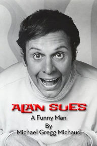 Title: Alan Sues: A Funny Man, Author: Michael Gregg Michaud