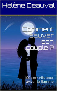 Title: Comment sauver son couple ?100 conseils pour raviver la flamme, Author: Hélène Deauval