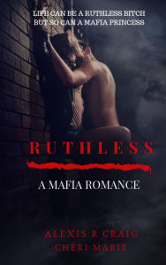 Title: Ruthless: A Mafia Romance, Author: Alexis R. Craig