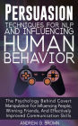 Persuasion Techniques For NLP And Influencing Human Behavior: The Psychology Behind Covert Manipulation For Influencing People, Winning Friends, And Effectively Improved Communication Skills