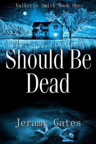 Title: Should Be Dead (Valkyrie Smith Mystery Series, #1), Author: Jeramy Gates