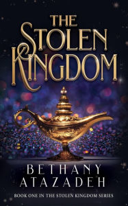 Title: The Stolen Kingdom: An Aladdin Retelling (The Stolen Kingdom Series, #1), Author: Bethany Atazadeh