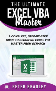 Title: The Ultimate Excel VBA Master: A Complete, Step-by-Step Guide to Becoming Excel VBA Master from Scratch, Author: Peter Bradley