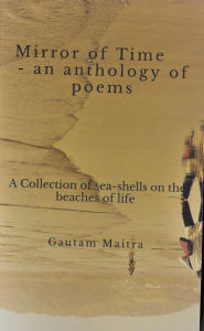 Title: Mirror of Time - An Anthology of Poems (The Weeping River Khoyai, #1), Author: gautam maitra
