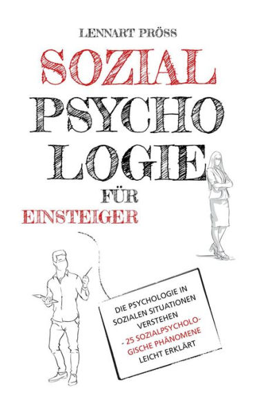 Sozialpsychologie für Einsteiger: Die Psychologie in sozialen Situationen verstehen - 25 sozialpsychologische Phänomene leicht erklärt