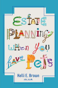 Title: Estate Planning When You Have Pets, Author: Kelli E. Brown
