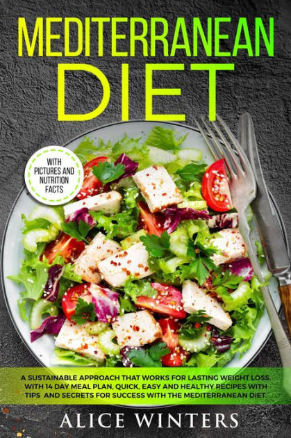 Mediterranean Diet: A Sustainable Approach That Works for Lasting Weight  Loss. With 14 Day Meal Plan, Quick, Easy and Healthy Recipes with Tips and  Secrets for Success with The Mediterranean Diet. by