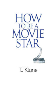 Title: How to Be a Movie Star (How to Be #2), Author: TJ Klune