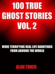 Title: 100 True Ghost Stories Vol. 2, Author: ALAN TONER