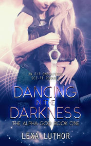 Title: Dancing in the Darkness (The Alpha God, #1), Author: Lexa Luthor