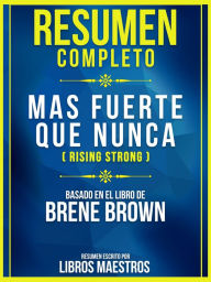 Title: Resumen Completo: Mas Fuerte Que Nunca (Rising Strong) - Basado En El Libro De Brene Brown, Author: Libros Maestros