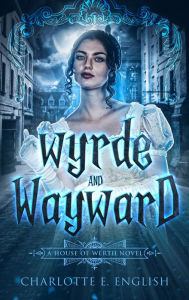 Title: Wyrde and Wayward, Author: Charlotte E. English