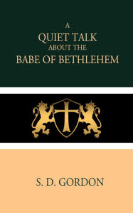 Title: A Quiet Talk about the Babe of Bethlehem, Author: S. D. Gordon