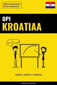 Title: Opi Kroatiaa - Nopea / Helppo / Tehokas: 2000 Avainsanastoa, Author: Pinhok Languages