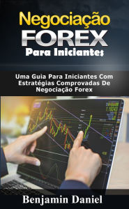 Title: Negociação Forex Para Iniciantes: Uma guia para iniciantes com estratégias comprovadas de negociação Forex, Author: Benjamin Daniel