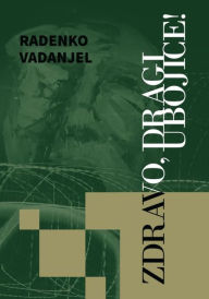 Title: Zdravo, dragi ubojice!, Author: Radenko Vadanjel