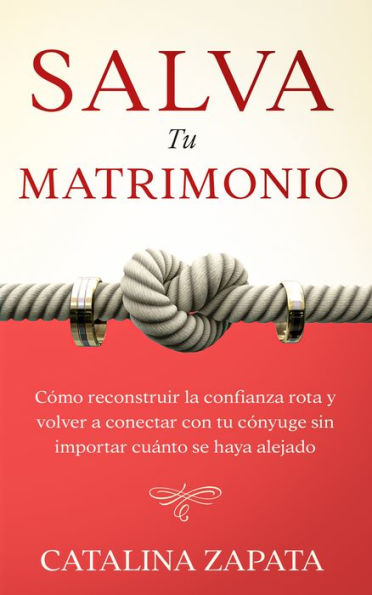 Salva tu matrimonio: Cómo reconstruir la confianza rota y volver a conectar con tu cónyuge sin importar cuánto se haya alejado
