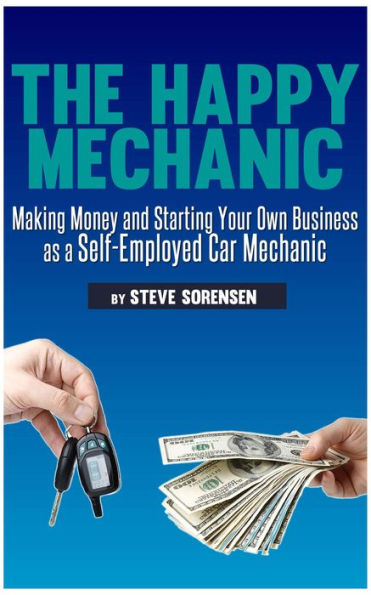 The Happy Mechanic: Making Money and Starting Your Own Business as a Self-Employed Car Mechanic