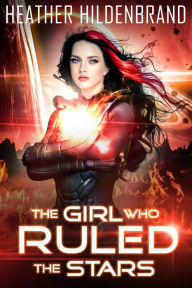 Title: The Girl Who Ruled The Stars (Starlight Duology, #2), Author: Heather Hildenbrand