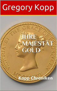 Title: Ihre Majestät Gold (Kopp Chroniken, #6), Author: Gregory Kopp