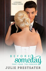 Title: Before Someday- Part Four: The Forever (Double Threat Series, #8), Author: Julie Prestsater