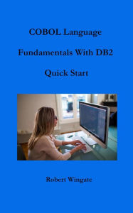 Title: COBOL Language Fundamentals with DB2 Quick Start, Author: Robert Wingate