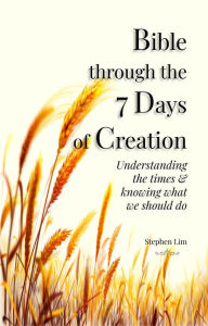 Title: Bible Through the 7 Days of Creation, Author: Stephen Lim