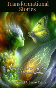 Title: Transformational Stories: Voices for True Healing in Mental Health, Author: Michael A. Susko