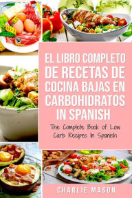 Title: El Libro Completo de Recetas de Cocina Bajas en Carbohidratos in Spanish/ The Complete Book of Low Carb Recipes In Spanish, Author: Charlie Mason
