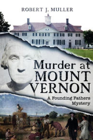 Title: Murder at Mount Vernon (The Founding Fathers Mysteries, #1), Author: Robert J. Muller