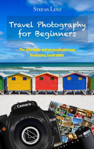 Title: Travel Photography for Beginners, Author: Stefan Lenz