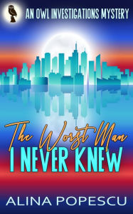 Title: The Worst Man I Never Knew (OWL Investigations Mysteries, #4), Author: Alina Popescu