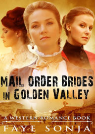Title: Mail Order Brides in Golden Valley (A Western Romance Book), Author: Faye Sonja