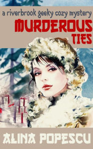 Title: Murderous Ties (The Riverbrook Geeky Cozy Mysteries, #2), Author: Alina Popescu