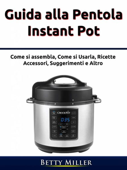 Guida alla pentola Instant Pot (Cucina/ Metodo/ Cucinare per uno.)