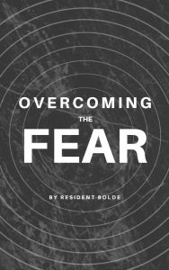 Title: Overcoming the Fear, Author: Resident Bolde