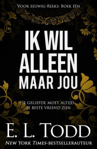 Title: Ik wil alleen maar jou (Voor eeuwig, #1), Author: E. L. Todd