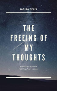 Title: The freeing of my thoughts, Author: Jacira Félix