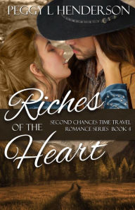 Title: Riches of the Heart (Second Chances Time Travel Romance Series, #4), Author: Peggy L. Henderson