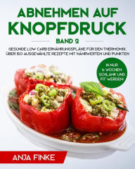 Title: Abnehmen auf Knopfdruck Band 2: Gesunde Low Carb Ernährungspläne für den Thermomix. In nur 6 Wochen schlank und fit werden! Über 150 ausgewählte Rezepte mit Nährwerten und Punkten, Author: Anja Finke