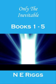 Title: Only the Inevitable: Books 1 - 5, Author: N E Riggs