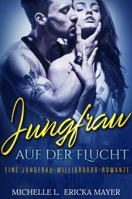 Title: Jungfrau auf der Flucht: Eine Jungfrau-Milliardärs-Romanze, Author: Michelle L.