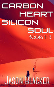 Title: Carbon Heart Silicon Soul: Books 1 - 3 (Jupiter, Juno, and Juventas), Author: Jason Blacker
