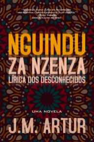 Title: Nguindu Za Nzenza - Lírica dos Desconhecidos, Author: J.M. Artur