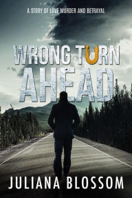 Title: Wrong Turn Ahead, Author: JULIANA BLOSSOM