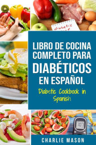 Title: Libro de cocina completo para diabéticos en español/ Diabetic cookbook in spanish, Author: Charlie Mason