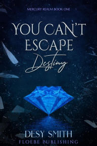 Title: You Can't Escape Destiny (Mercury Realm Book One, #1), Author: Desy Smith