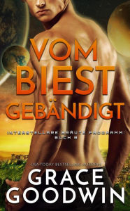 Title: Vom Biest gebändigt (Interstellare Bräute® Programm, #8), Author: Grace Goodwin